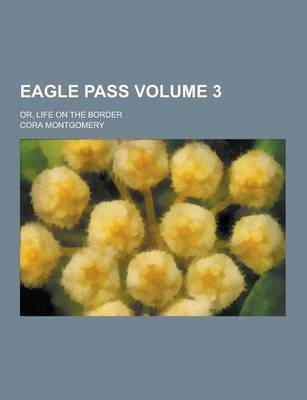 Book cover for Eagle Pass; Or, Life on the Border Volume 3