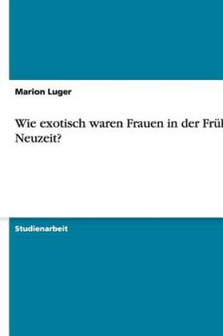 Cover of Wie exotisch waren Frauen in der Fruhen Neuzeit?