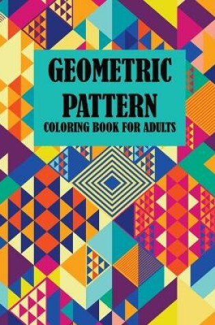 Cover of Geometric Pattern Coloring Book For Adults