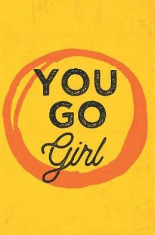 Cover of You Go Girl - 2019 & 2020 Mid Year Academic Journal With Mind Maps, Budget Planner, Goal Setting & Inspirational Quotes