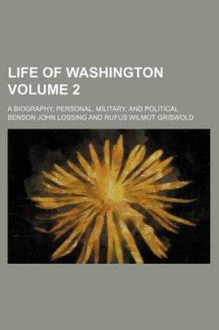 Cover of Life of Washington Volume 2; A Biography, Personal, Military, and Political