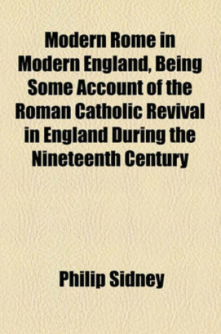 Cover of Modern Rome in Modern England, Being Some Account of the Roman Catholic Revival in England During the Nineteenth Century