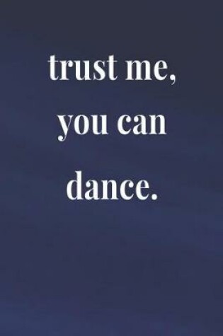 Cover of Trust Me, You Can Dance.
