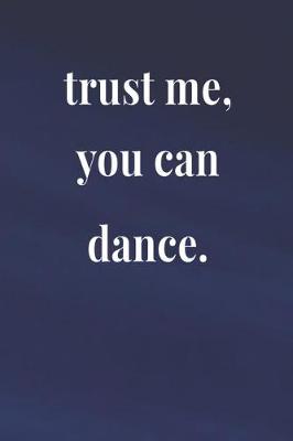 Book cover for Trust Me, You Can Dance.
