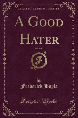 Book cover for A Good Hater, Vol. 3 of 3 (Classic Reprint)