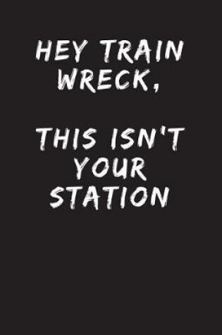 Cover of Hey Train Wreck, This Isn't Your Station