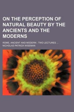 Cover of On the Perception of Natural Beauty by the Ancients and the Moderns; Rome, Ancient and Modern Two Lectures