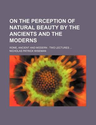 Book cover for On the Perception of Natural Beauty by the Ancients and the Moderns; Rome, Ancient and Modern Two Lectures