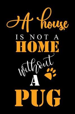 Book cover for A House Is Not A Home Without A Pug