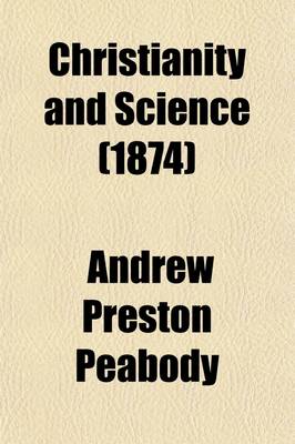 Book cover for Christianity and Science; A Series of Lectures Delivered in New York, in 1874, on the Ely Foundation of the Union Theological Seminary