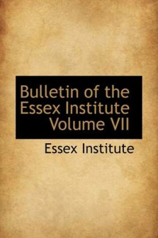 Cover of Bulletin of the Essex Institute Volume VII