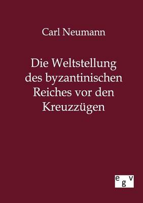 Book cover for Die Weltstellung des byzantinischen Reiches vor den Kreuzzugen