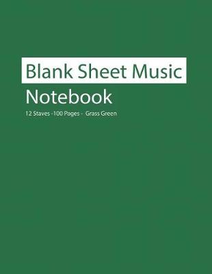 Book cover for Blank Sheet Music Notebook 12 Staves 100 Pages Grass Green