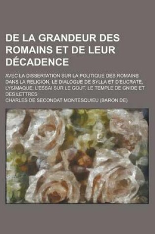 Cover of de La Grandeur Des Romains Et de Leur Decadence; Avec La Dissertation Sur La Politique Des Romains Dans La Religion, Le Dialogue de Sylla Et D'Eucrate