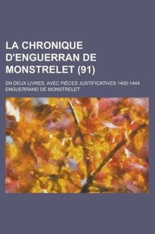 Cover of La Chronique D'Enguerran de Monstrelet; En Deux Livres, Avec Pieces Justificatives 1400-1444 (91)