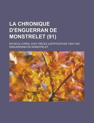 Book cover for La Chronique D'Enguerran de Monstrelet; En Deux Livres, Avec Pieces Justificatives 1400-1444 (91)