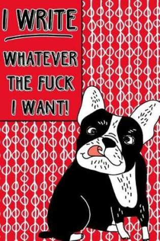 Cover of Journal Notebook Rude French Bulldog I Write Whatever The Fuck I Want! - Abstract Pattern Red