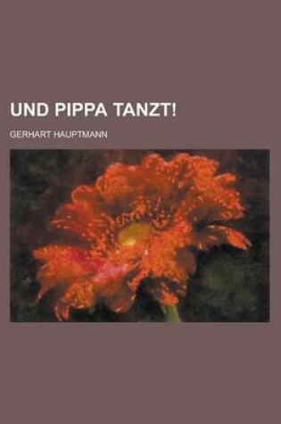 Cover of Und Pippa Tanzt!; Ein Glashuttenmarchen in Vier Akten