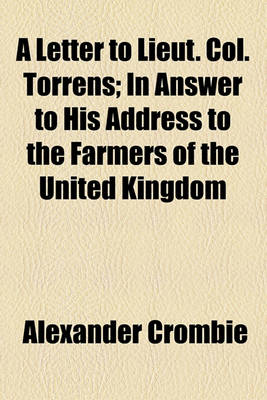 Book cover for A Letter to Lieut. Col. Torrens; In Answer to His Address to the Farmers of the United Kingdom