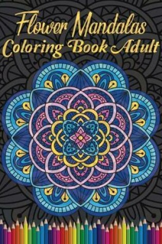 Cover of Flower Mandalas Coloring Book Adult