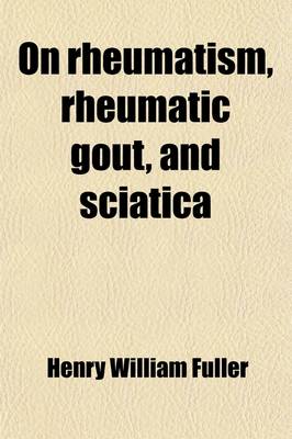 Book cover for On Rheumatism, Rheumatic Gout, and Sciatica; Their Pathology, Symptoms, and Treatment