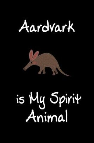 Cover of Aardvark is My Spirit Animal