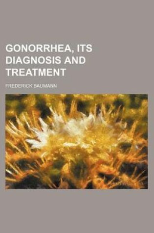 Cover of Gonorrhea, Its Diagnosis and Treatment