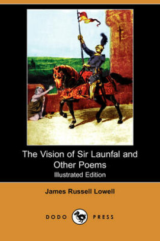 Cover of The Vision of Sir Launfal and Other Poems, with a Biographical Sketch and Notes (Illustrated Edition) (Dodo Press)