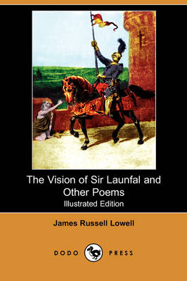 Book cover for The Vision of Sir Launfal and Other Poems, with a Biographical Sketch and Notes (Illustrated Edition) (Dodo Press)