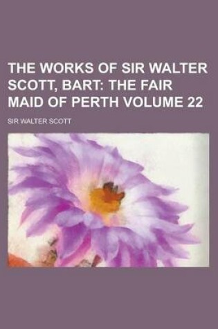 Cover of The Works of Sir Walter Scott, Bart Volume 22