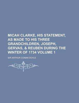 Book cover for Micah Clarke, His Statement, as Made to His Three Grandchildren, Joseph, Gervas, & Reuben During the Winter of 1734 Volume 1