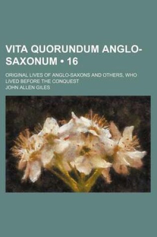 Cover of Vita Quorundum Anglo-Saxonum (16); Original Lives of Anglo-Saxons and Others, Who Lived Before the Conquest