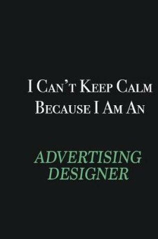 Cover of I cant Keep Calm because I am an Advertising Designer