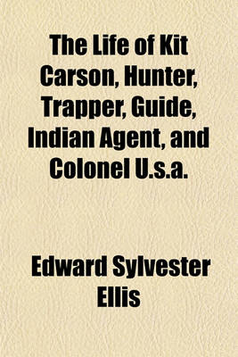 Book cover for The Life of Kit Carson, Hunter, Trapper, Guide, Indian Agent, and Colonel U.S.A.