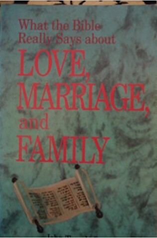 Cover of What the Bible Really Says about Love, Marriage, and Family
