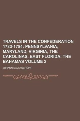 Cover of Travels in the Confederation 1783-1784 Volume 2; Pennsylvania, Maryland, Virginia, the Carolinas, East Florida, the Bahamas