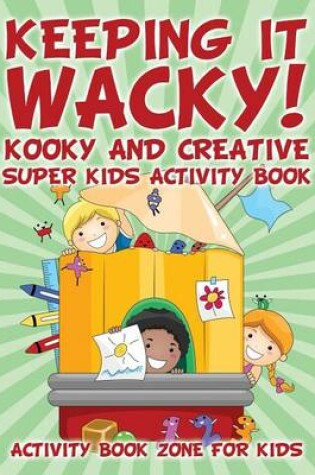 Cover of Keeping It Wacky! Kooky and Creative Super Kids Activity Book