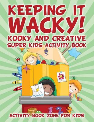 Book cover for Keeping It Wacky! Kooky and Creative Super Kids Activity Book