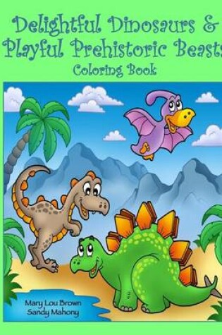 Cover of Delightful Dinosaurs & Playful Prehistoric Beasts Coloring Book