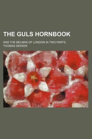 Cover of The Guls Hornbook; And the Belman of London in Two Parts