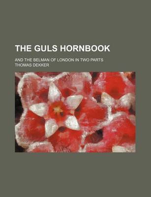 Book cover for The Guls Hornbook; And the Belman of London in Two Parts