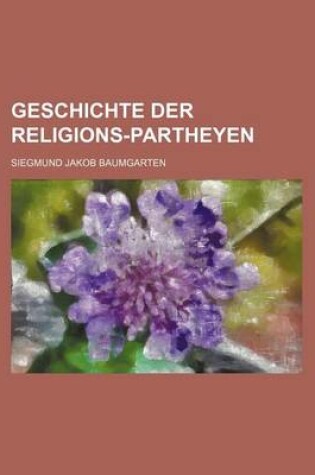 Cover of Geschichte Der Religions-Partheyen