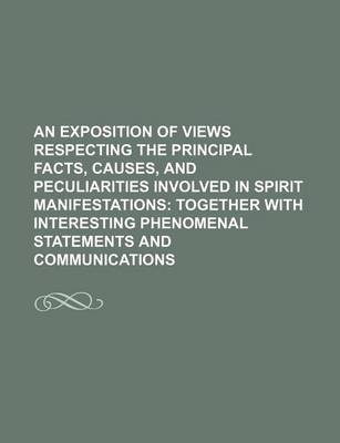 Book cover for An Exposition of Views Respecting the Principal Facts, Causes, and Peculiarities Involved in Spirit Manifestations; Together with Interesting Phenomenal Statements and Communications