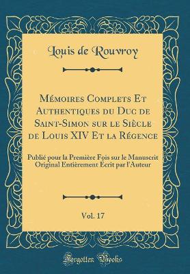 Book cover for Memoires Complets Et Authentiques Du Duc de Saint-Simon Sur Le Siecle de Louis XIV Et La Regence, Vol. 17