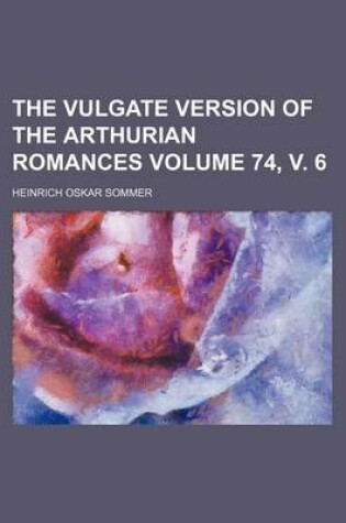 Cover of The Vulgate Version of the Arthurian Romances Volume 74, V. 6