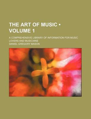 Book cover for The Art of Music (Volume 1); A Comprehensive Library of Information for Music Lovers and Musicians