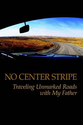 Book cover for No Center Stripe: Travelling Unmarked Roads with My Father