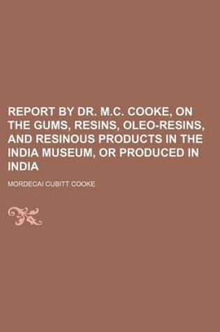 Cover of Report by Dr. M.C. Cooke, on the Gums, Resins, Oleo-Resins, and Resinous Products in the India Museum, or Produced in India