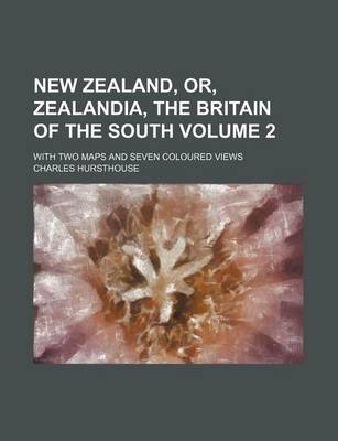 Book cover for New Zealand, Or, Zealandia, the Britain of the South Volume 2; With Two Maps and Seven Coloured Views