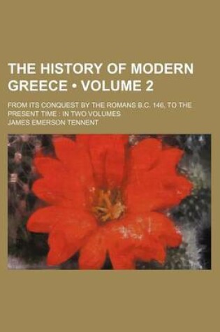 Cover of The History of Modern Greece (Volume 2); From Its Conquest by the Romans B.C. 146, to the Present Time in Two Volumes